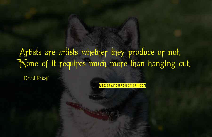 Ryke's Quotes By David Rakoff: Artists are artists whether they produce or not.