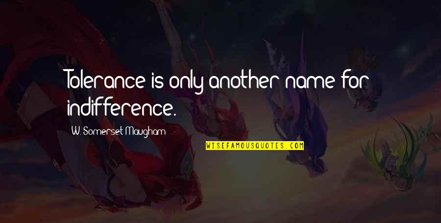 Ryke's Quotes By W. Somerset Maugham: Tolerance is only another name for indifference.