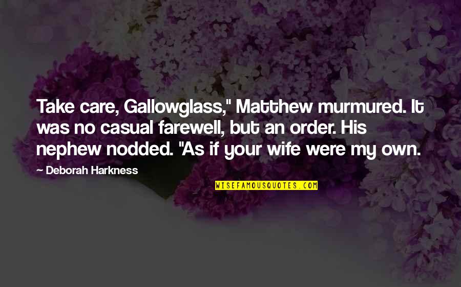 Ryoji Nakata Quotes By Deborah Harkness: Take care, Gallowglass," Matthew murmured. It was no