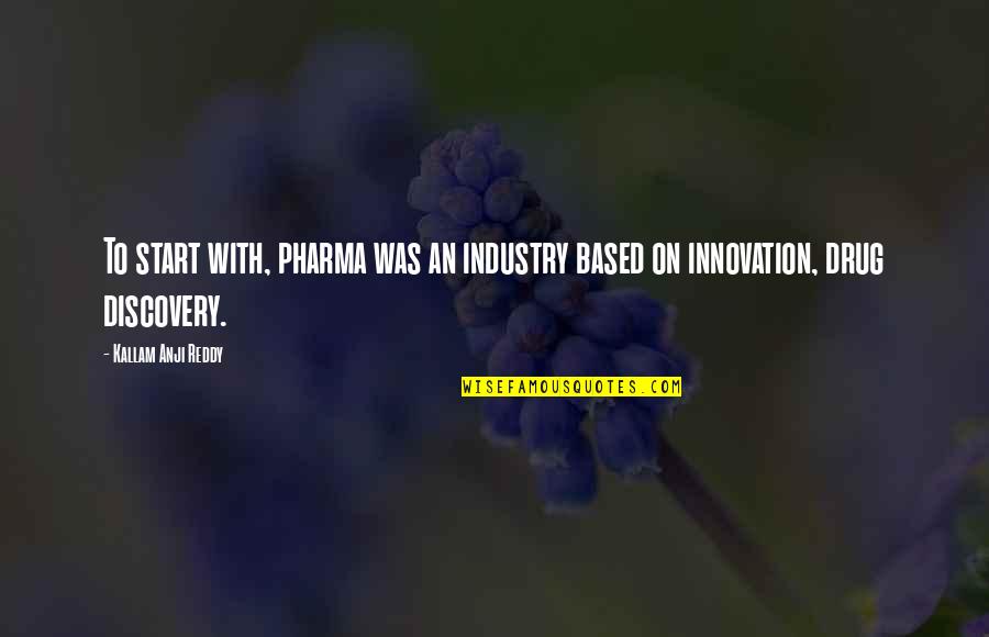 Ryona Faction Quotes By Kallam Anji Reddy: To start with, pharma was an industry based