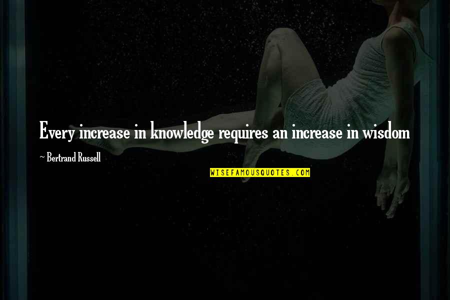 Ryougi Shiki Win Quotes By Bertrand Russell: Every increase in knowledge requires an increase in