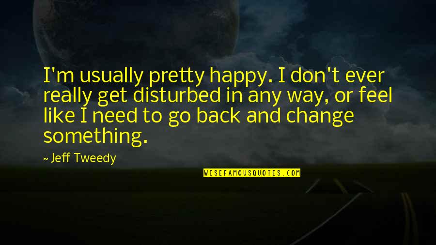 Ryssa Mae Quotes By Jeff Tweedy: I'm usually pretty happy. I don't ever really