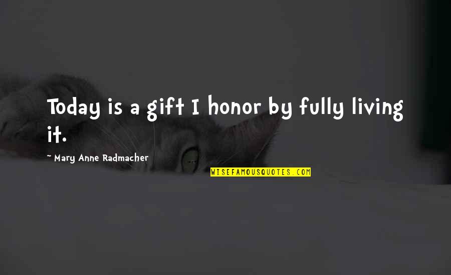 Rythmes Scolaires Quotes By Mary Anne Radmacher: Today is a gift I honor by fully