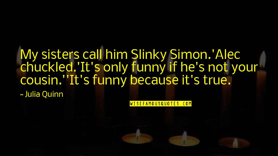 Ryuji Utomo Quotes By Julia Quinn: My sisters call him Slinky Simon.'Alec chuckled.'It's only