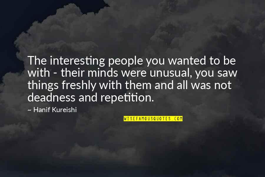 Ryuunosuke Quotes By Hanif Kureishi: The interesting people you wanted to be with