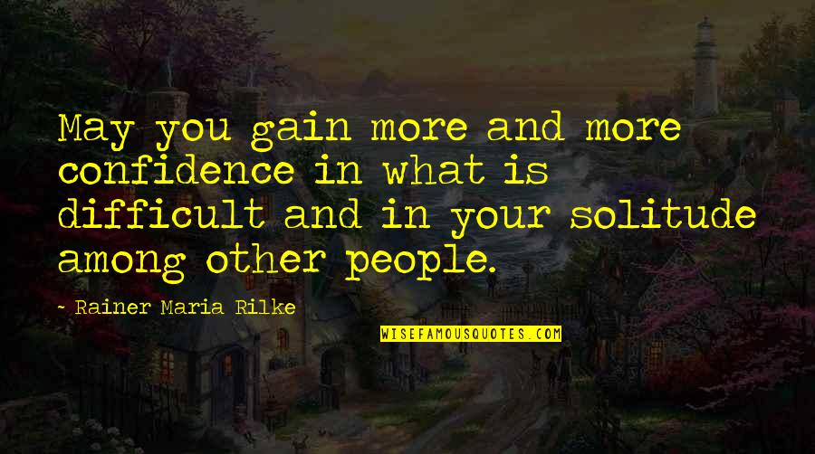 Ryvers School Quotes By Rainer Maria Rilke: May you gain more and more confidence in