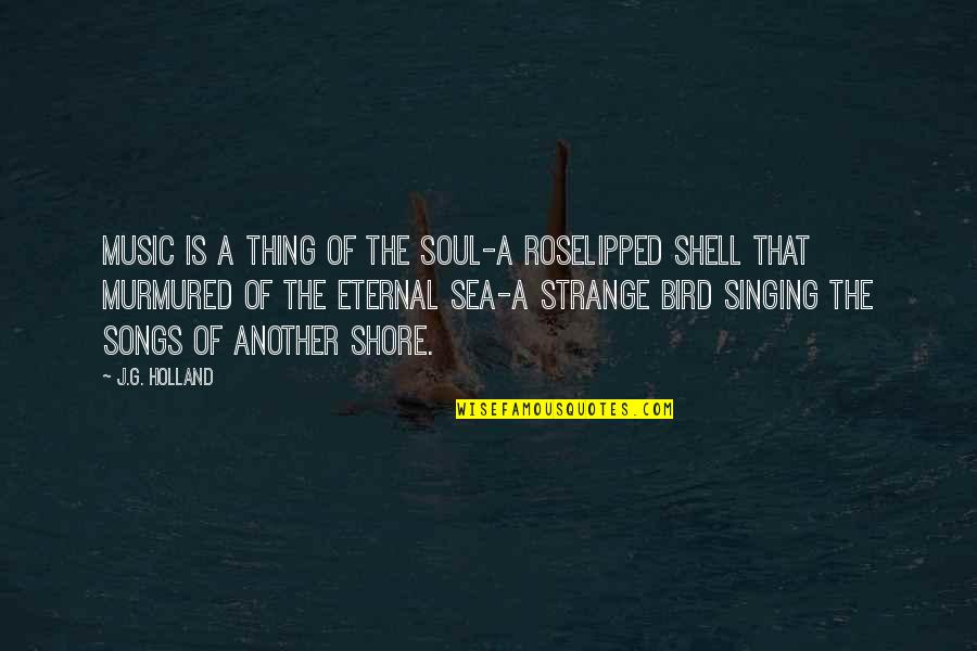 Rzedy Ptak W Quotes By J.G. Holland: Music is a thing of the soul-a roselipped
