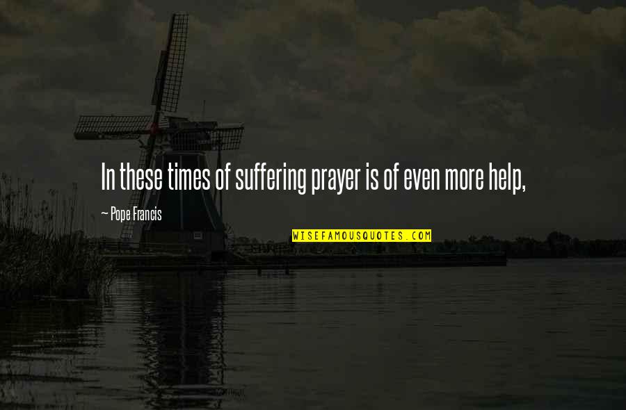 Rzedy Ptak W Quotes By Pope Francis: In these times of suffering prayer is of
