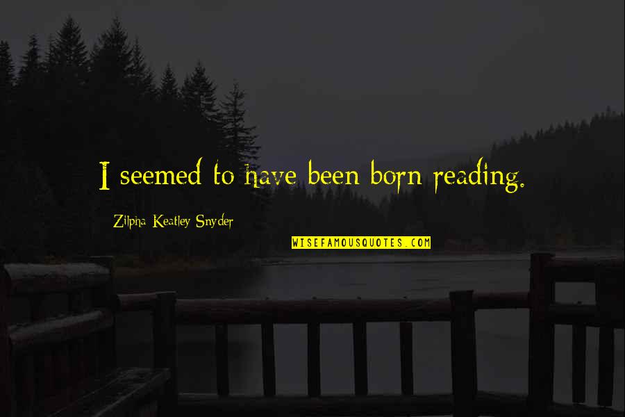 Rzedy Ptak W Quotes By Zilpha Keatley Snyder: I seemed to have been born reading.