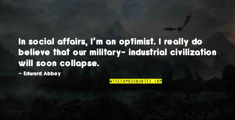 Rzeki Na Quotes By Edward Abbey: In social affairs, I'm an optimist. I really