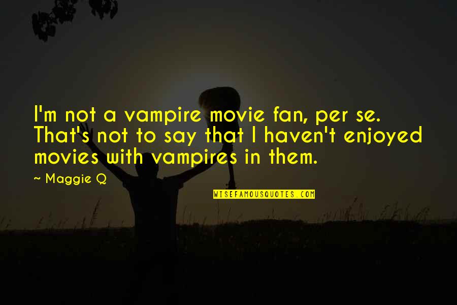 Rzucic Sie Quotes By Maggie Q: I'm not a vampire movie fan, per se.