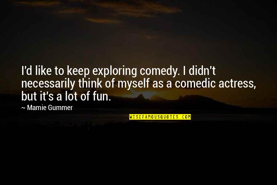 S.a.d Quotes By Mamie Gummer: I'd like to keep exploring comedy. I didn't