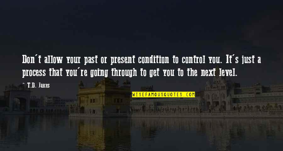 S.a.d Quotes By T.D. Jakes: Don't allow your past or present condition to