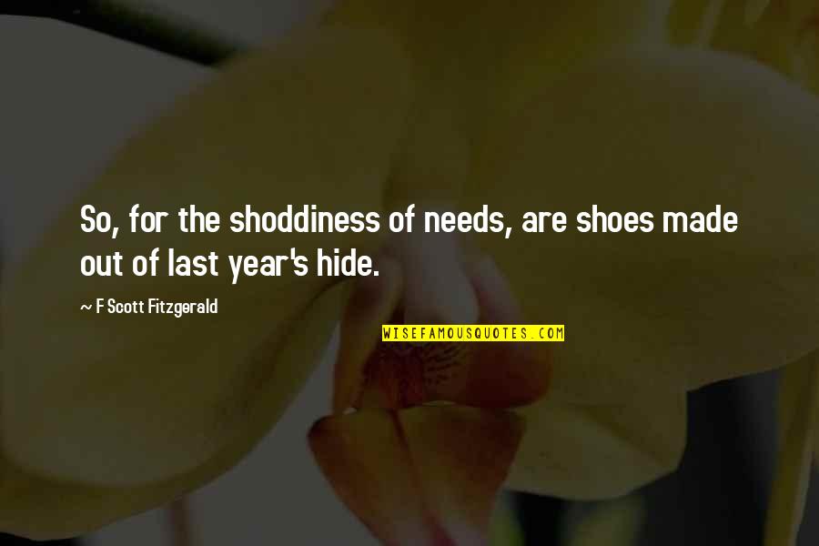 S Fitzgerald Quotes By F Scott Fitzgerald: So, for the shoddiness of needs, are shoes