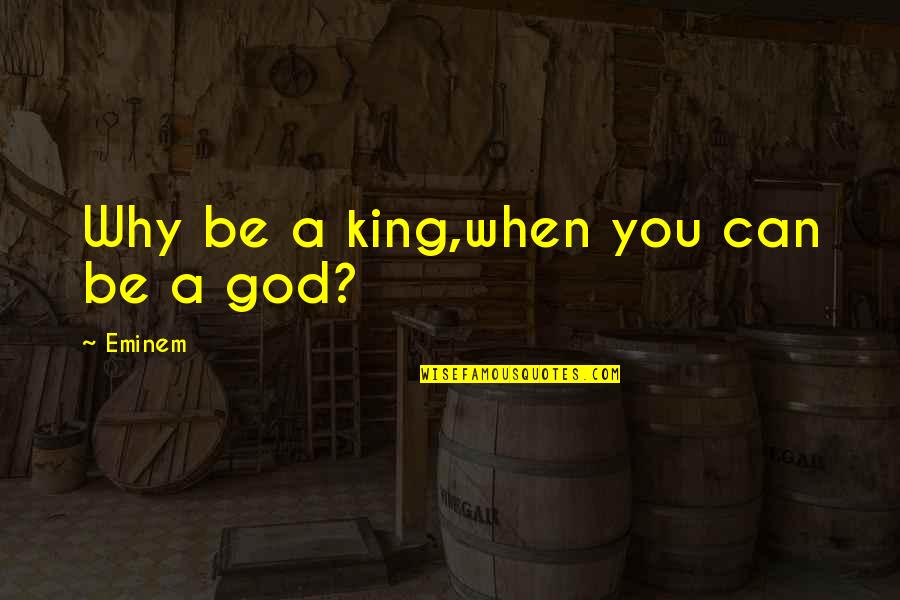 S M Lyrics Quotes By Eminem: Why be a king,when you can be a