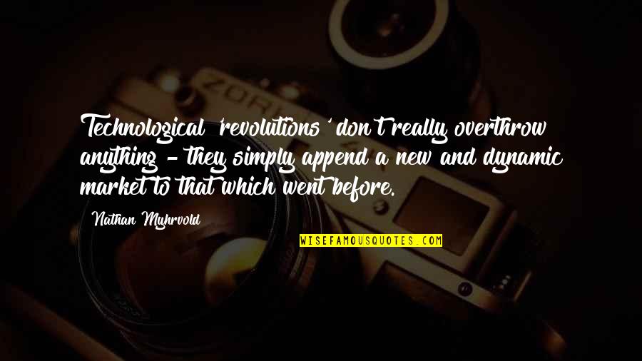 S R Nathan Quotes By Nathan Myhrvold: Technological 'revolutions' don't really overthrow anything - they