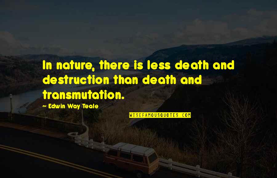 S Tk Ny Quotes By Edwin Way Teale: In nature, there is less death and destruction