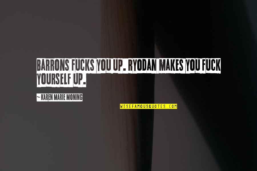 S Tk Ny Quotes By Karen Marie Moning: Barrons fucks you up. Ryodan makes you fuck