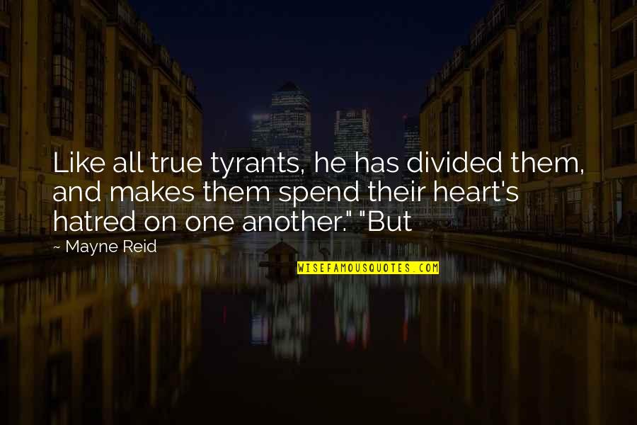 S Tk Ny Quotes By Mayne Reid: Like all true tyrants, he has divided them,