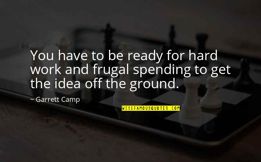 S Zlerim Sevenlere Cengiz Kurtoglu Quotes By Garrett Camp: You have to be ready for hard work