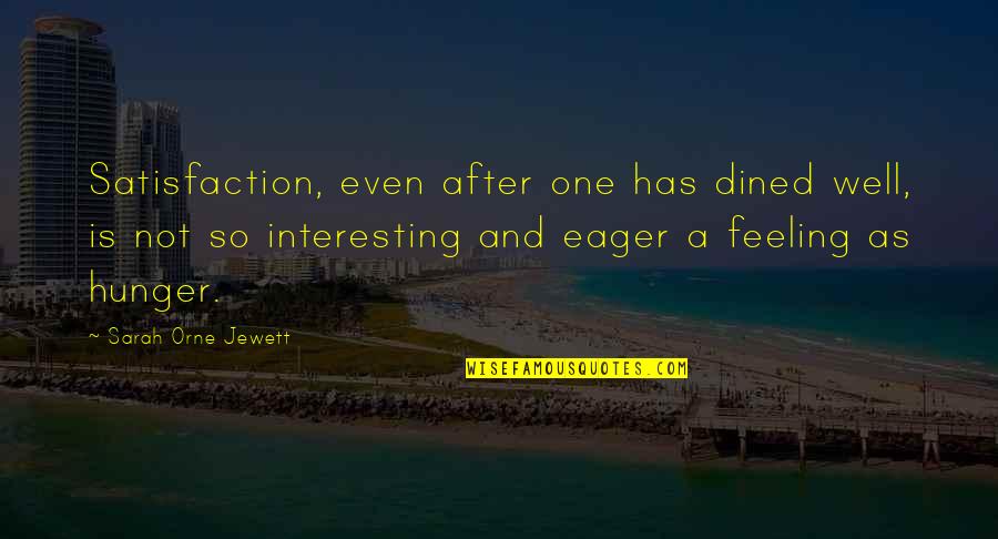 Saadaal Quotes By Sarah Orne Jewett: Satisfaction, even after one has dined well, is