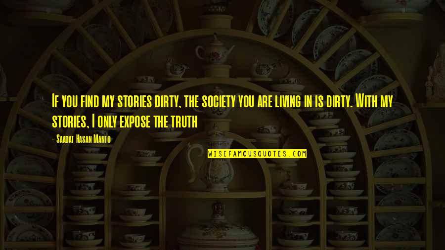 Saadat Manto Quotes By Saadat Hasan Manto: If you find my stories dirty, the society