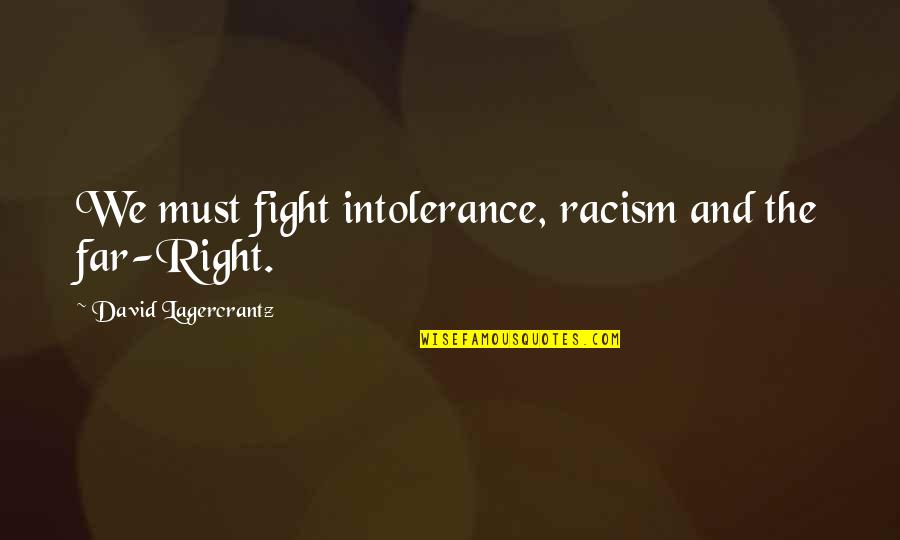 Saaksha Quotes By David Lagercrantz: We must fight intolerance, racism and the far-Right.