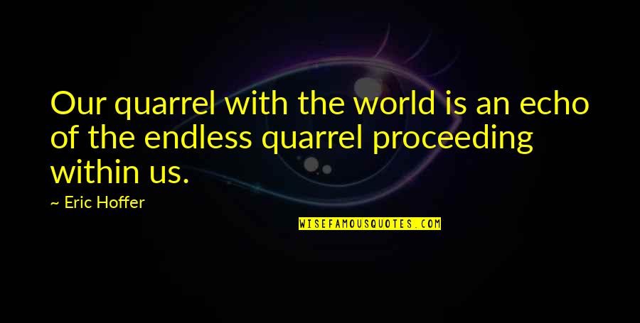 Saartjie Quotes By Eric Hoffer: Our quarrel with the world is an echo