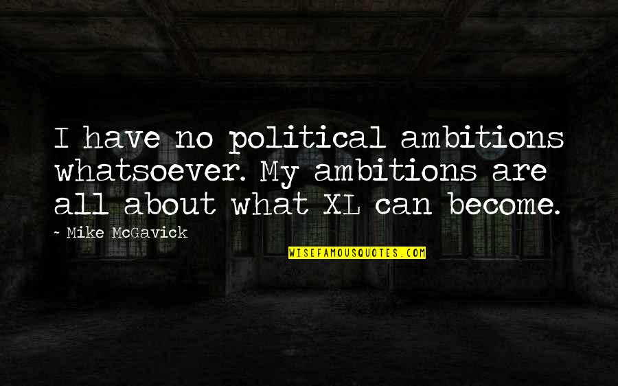 Saatin Gecmisten Quotes By Mike McGavick: I have no political ambitions whatsoever. My ambitions