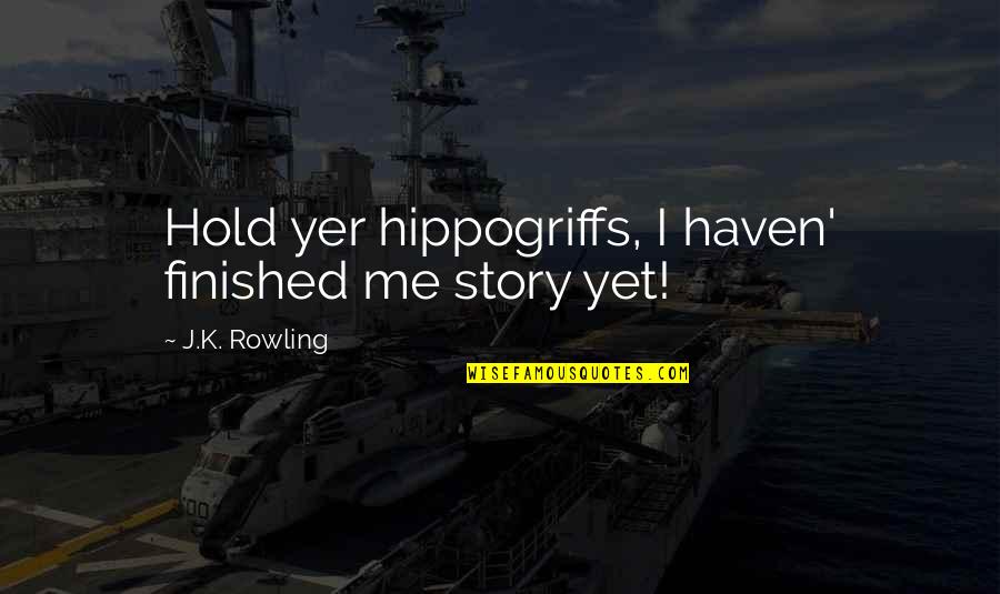 Saaya Movie Quotes By J.K. Rowling: Hold yer hippogriffs, I haven' finished me story