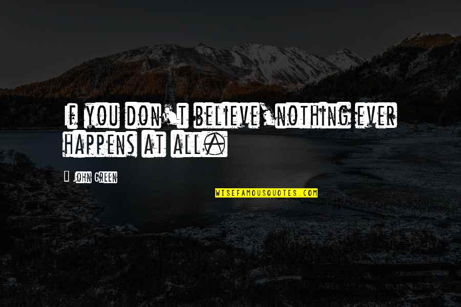 Saba The Great Quotes By John Green: If you don't believe,nothing ever happens at all.