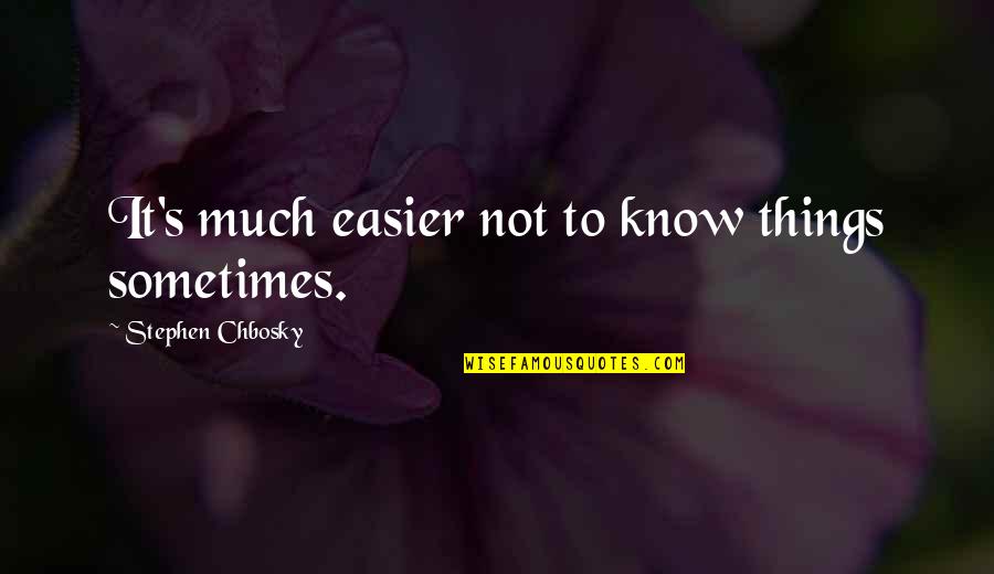 Sabaotage Quotes By Stephen Chbosky: It's much easier not to know things sometimes.