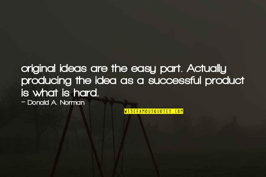 Sabbagha Elias Quotes By Donald A. Norman: original ideas are the easy part. Actually producing