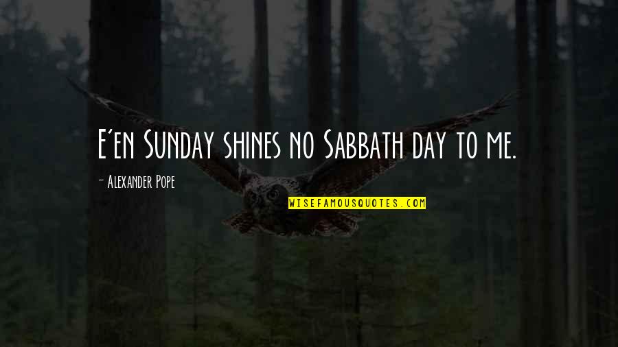 Sabbath Quotes By Alexander Pope: E'en Sunday shines no Sabbath day to me.