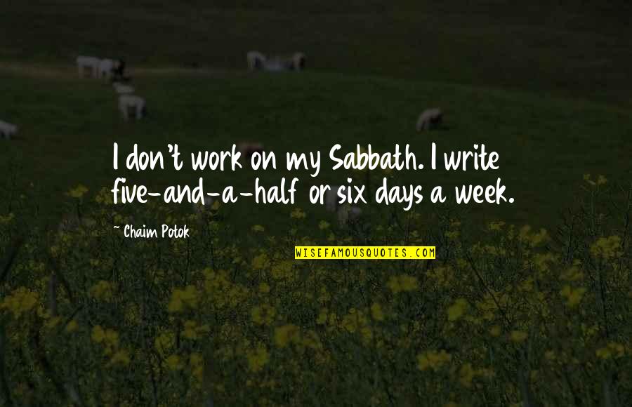 Sabbath Quotes By Chaim Potok: I don't work on my Sabbath. I write