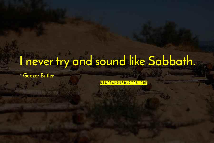 Sabbath Quotes By Geezer Butler: I never try and sound like Sabbath.