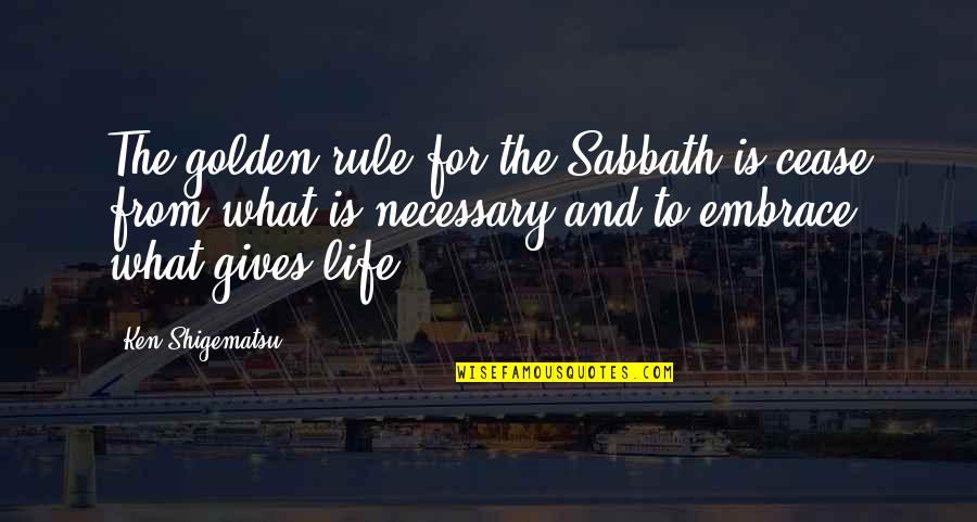 Sabbath Quotes By Ken Shigematsu: The golden rule for the Sabbath is cease