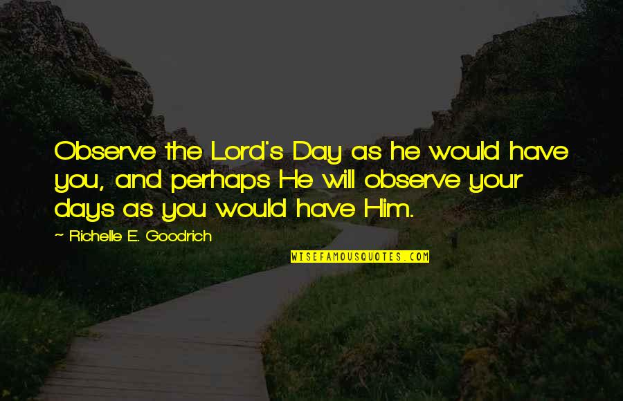 Sabbath Quotes By Richelle E. Goodrich: Observe the Lord's Day as he would have