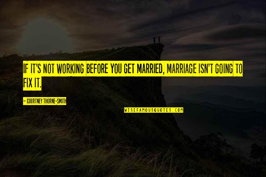 Sabbioni Luca Quotes By Courtney Thorne-Smith: If it's not working before you get married,