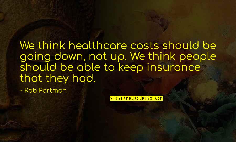 Sabbioni Luca Quotes By Rob Portman: We think healthcare costs should be going down,