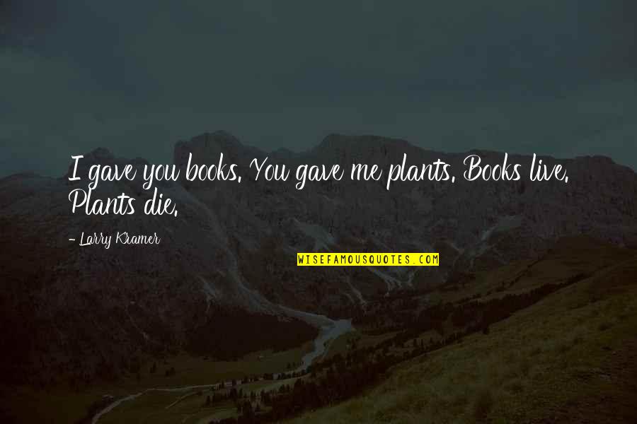 Sabi Mo Mahal Mo Ako Quotes By Larry Kramer: I gave you books. You gave me plants.