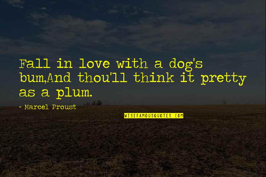 Sabi Mo Mahal Mo Ako Quotes By Marcel Proust: Fall in love with a dog's bum,And thou'll