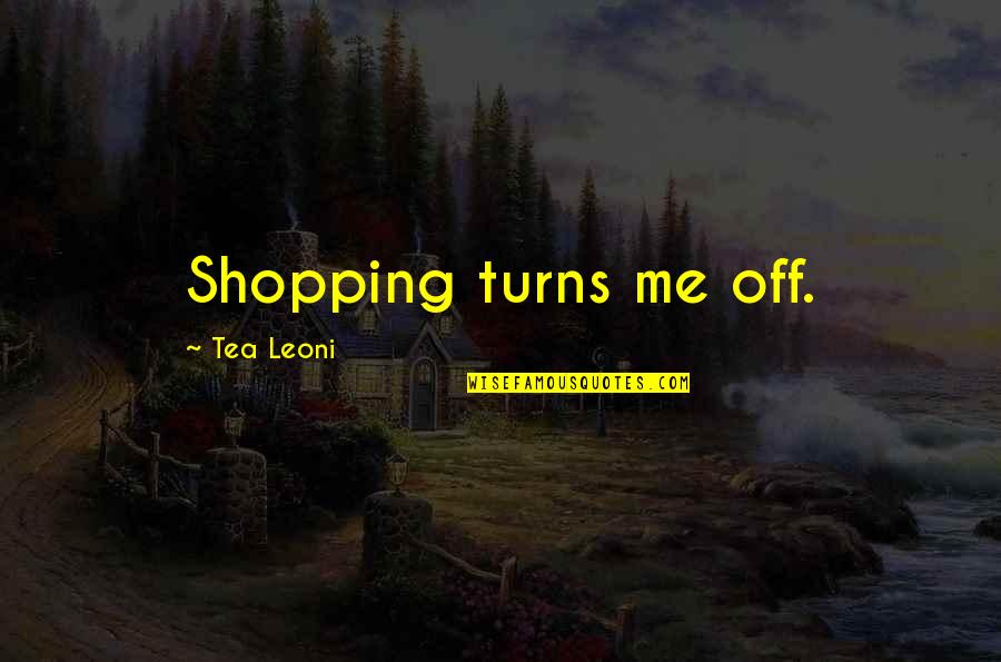 Sabi Mo Mahal Mo Ako Quotes By Tea Leoni: Shopping turns me off.