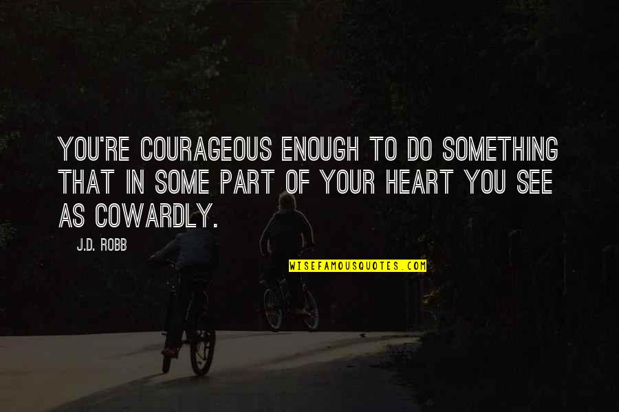 Sabinus Comedy Quotes By J.D. Robb: You're courageous enough to do something that in