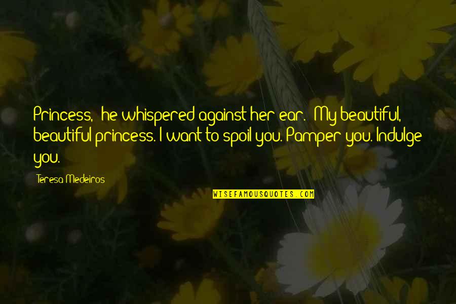 Sabrina's Quotes By Teresa Medeiros: Princess," he whispered against her ear. "My beautiful,