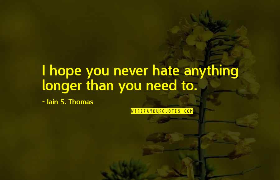 Sabritos Quotes By Iain S. Thomas: I hope you never hate anything longer than