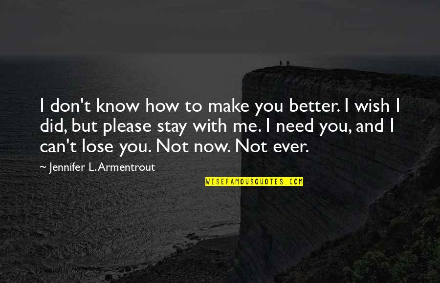 Sabyasachi Naa Songs Quotes By Jennifer L. Armentrout: I don't know how to make you better.