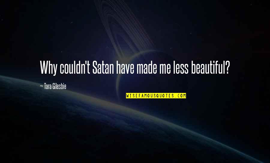 Sacacorchos Pulltaps Quotes By Tara Gilesbie: Why couldn't Satan have made me less beautiful?