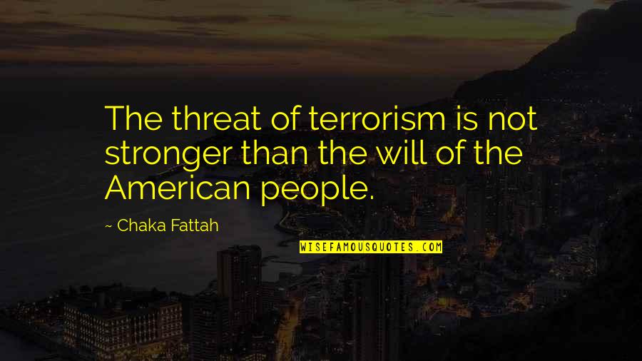 Sacadas Tango Quotes By Chaka Fattah: The threat of terrorism is not stronger than