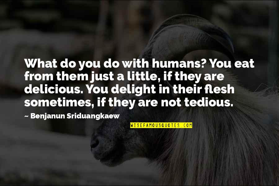 Saccente Hair Quotes By Benjanun Sriduangkaew: What do you do with humans? You eat